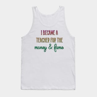 I became a teacher for the money & fame Tank Top